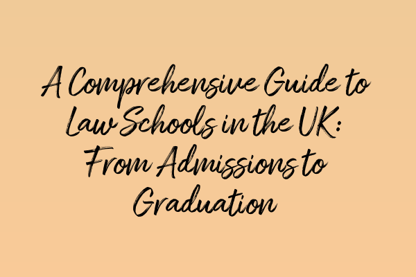 A Comprehensive Guide to Law Schools in the UK: From Admissions to Graduation