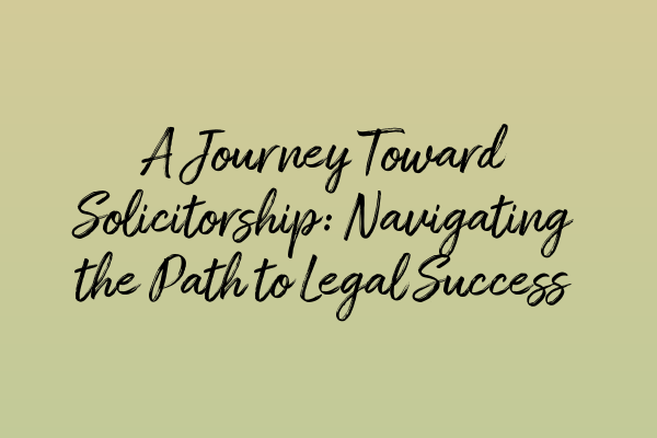 Featured image for A Journey Toward Solicitorship: Navigating the Path to Legal Success