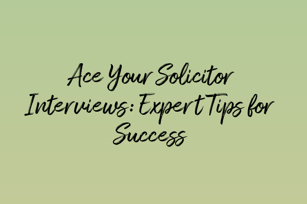 Ace Your Solicitor Interviews: Expert Tips for Success