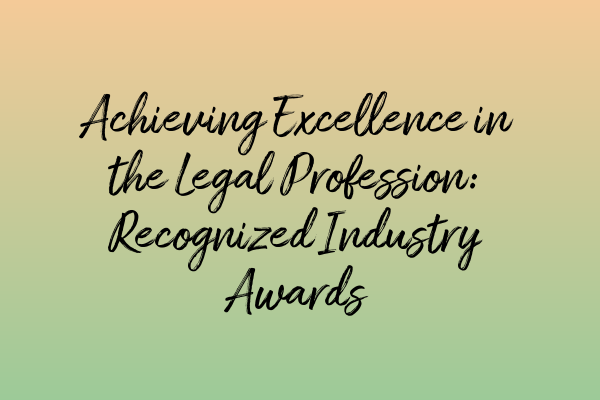 Achieving Excellence in the Legal Profession: Recognized Industry Awards