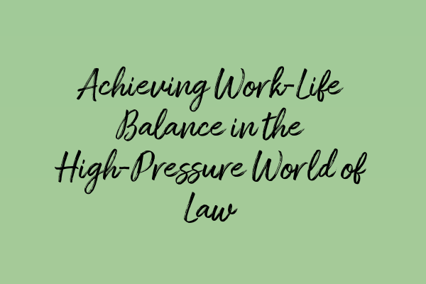 Achieving Work-Life Balance in the High-Pressure World of Law