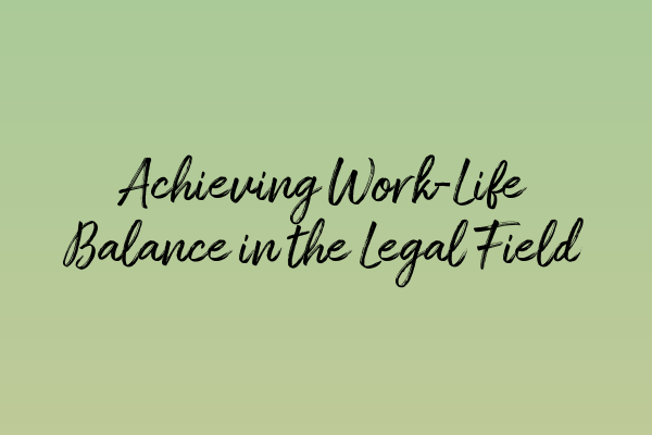 Achieving Work-Life Balance in the Legal Field