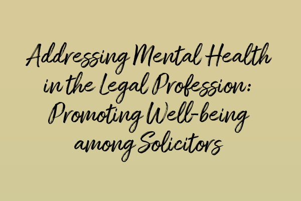 Addressing Mental Health in the Legal Profession: Promoting Well-being among Solicitors