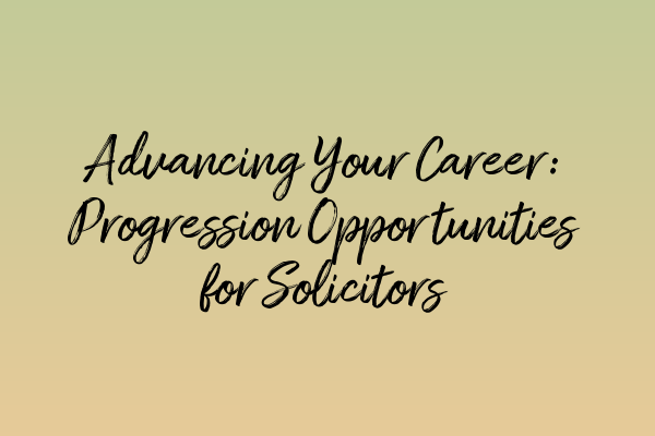Advancing Your Career: Progression Opportunities for Solicitors
