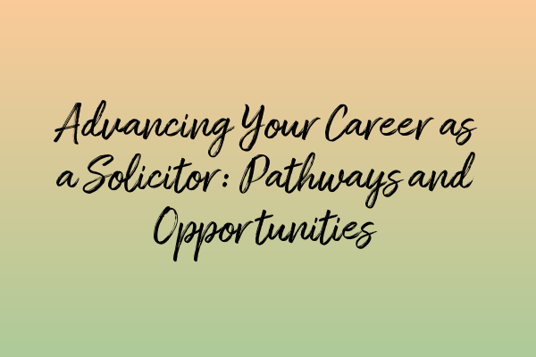 Featured image for Advancing Your Career as a Solicitor: Pathways and Opportunities