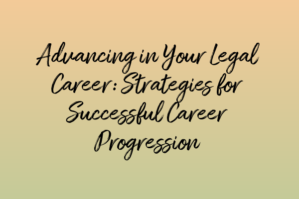 Featured image for Advancing in Your Legal Career: Strategies for Successful Career Progression