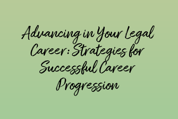 Featured image for Advancing in Your Legal Career: Strategies for Successful Career Progression