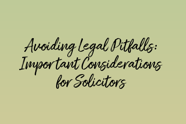 Featured image for Avoiding Legal Pitfalls: Important Considerations for Solicitors