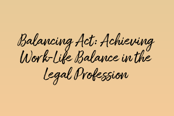 Balancing Act: Achieving Work-Life Balance in the Legal Profession