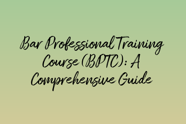 Featured image for Bar Professional Training Course (BPTC): A Comprehensive Guide