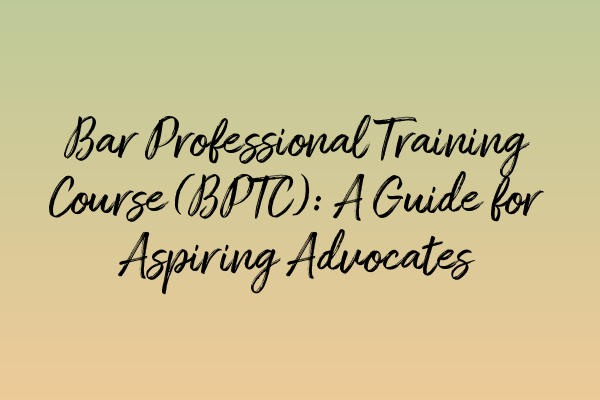 Featured image for Bar Professional Training Course (BPTC): A Guide for Aspiring Advocates