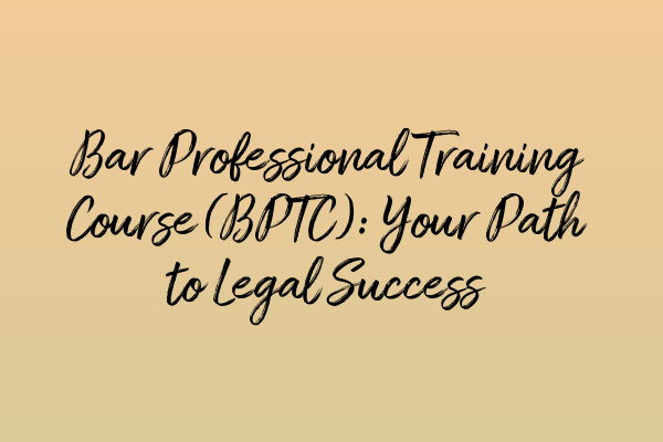 Featured image for Bar Professional Training Course (BPTC): Your Path to Legal Success