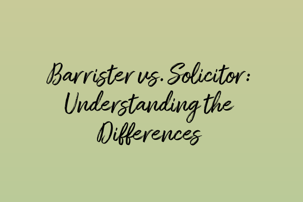 Barrister vs. Solicitor: Understanding the Differences