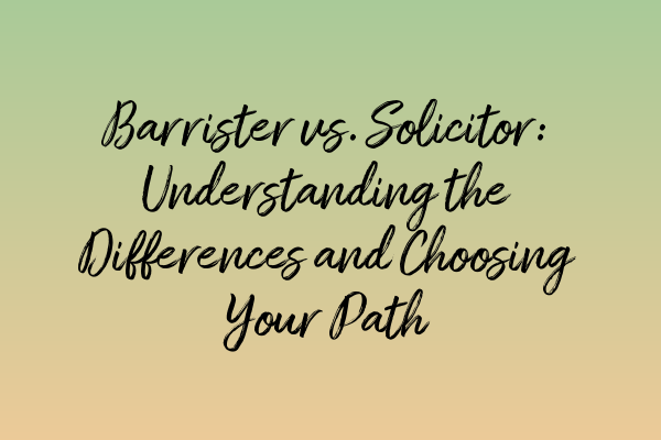 Featured image for Barrister vs. Solicitor: Understanding the Differences and Choosing Your Path