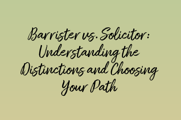 Featured image for Barrister vs. Solicitor: Understanding the Distinctions and Choosing Your Path