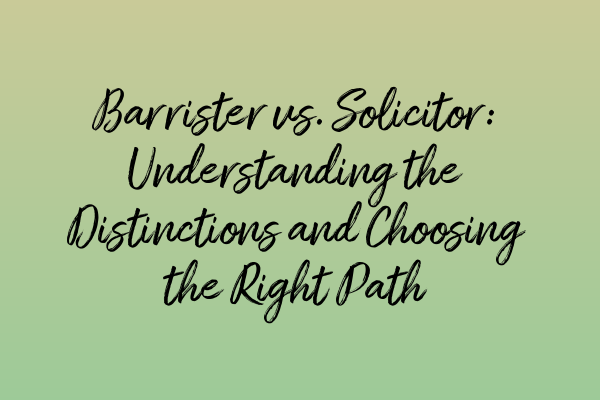 Featured image for Barrister vs. Solicitor: Understanding the Distinctions and Choosing the Right Path