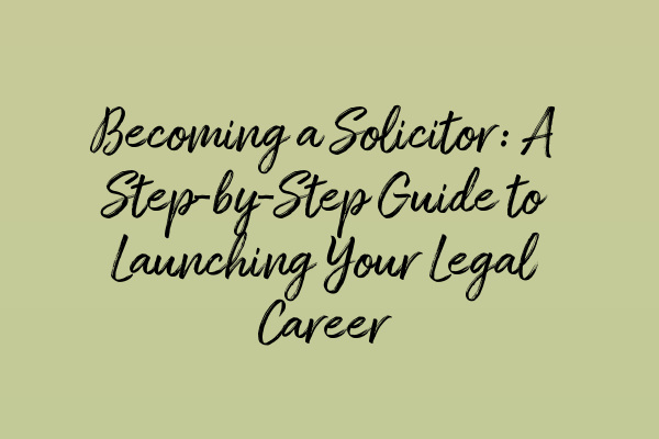 Featured image for Becoming a Solicitor: A Step-by-Step Guide to Launching Your Legal Career