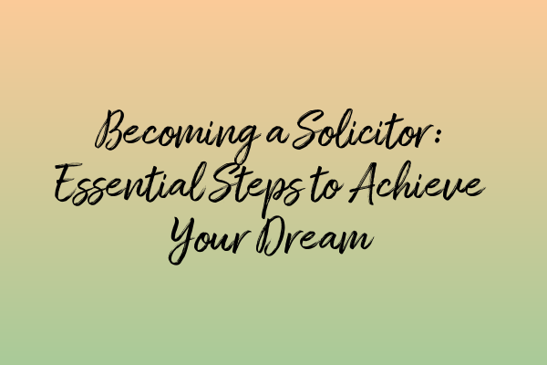 Featured image for Becoming a Solicitor: Essential Steps to Achieve Your Dream