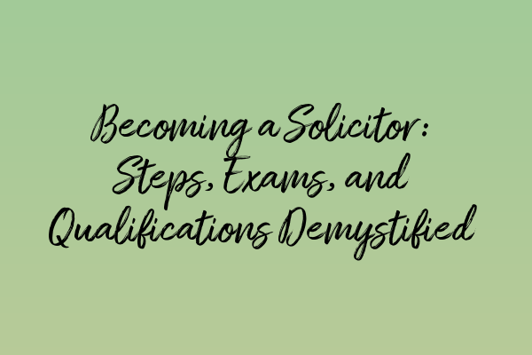 Featured image for Becoming a Solicitor: Steps, Exams, and Qualifications Demystified