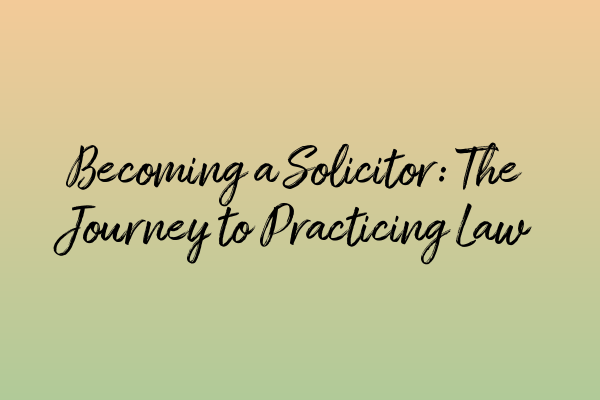 Becoming a Solicitor: The Journey to Practicing Law