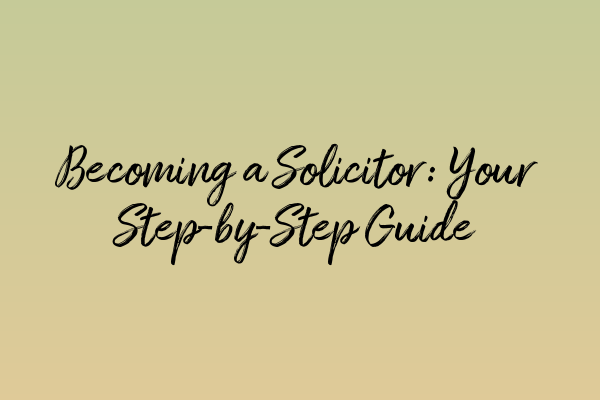 Featured image for Becoming a Solicitor: Your Step-by-Step Guide