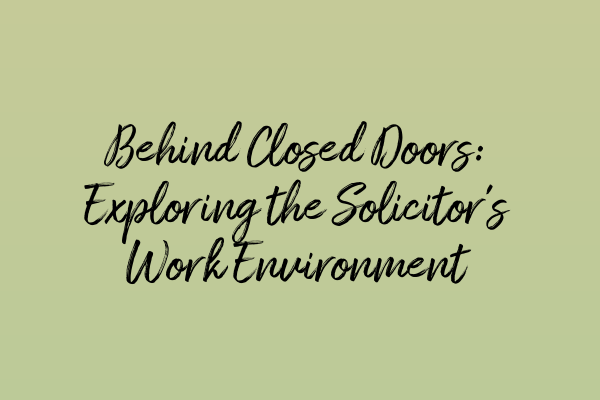 Behind Closed Doors: Exploring the Solicitor’s Work Environment