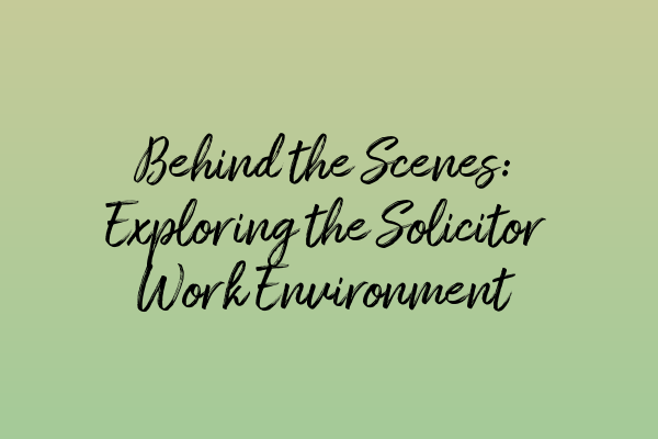 Featured image for Behind the Scenes: Exploring the Solicitor Work Environment