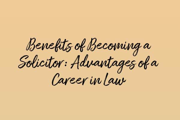 Featured image for Benefits of Becoming a Solicitor: Advantages of a Career in Law