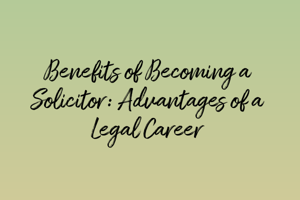 Featured image for Benefits of Becoming a Solicitor: Advantages of a Legal Career