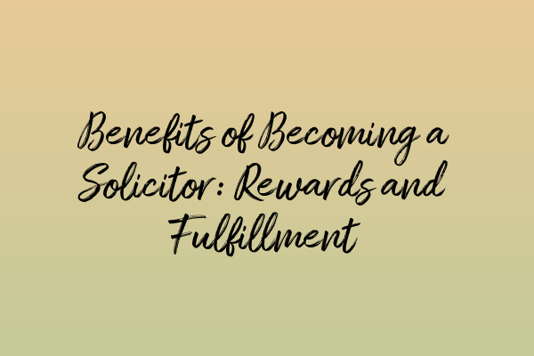 Featured image for Benefits of Becoming a Solicitor: Rewards and Fulfillment