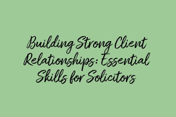 Featured image for Building Strong Client Relationships: Essential Skills for Solicitors