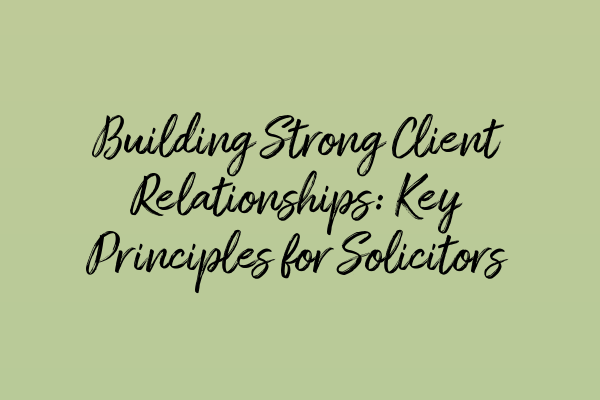 Featured image for Building Strong Client Relationships: Key Principles for Solicitors
