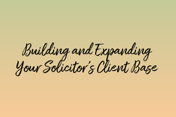 Building and Expanding Your Solicitor’s Client Base