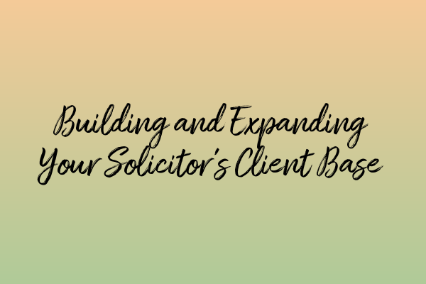 Featured image for Building and Expanding Your Solicitor's Client Base