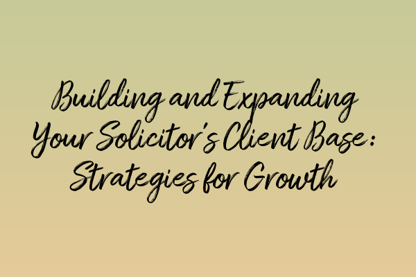 Featured image for Building and Expanding Your Solicitor's Client Base: Strategies for Growth