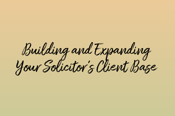 Building and Expanding Your Solicitor’s Client Base