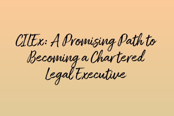 Featured image for CILEx: A Promising Path to Becoming a Chartered Legal Executive