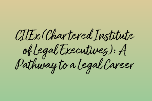 Featured image for CILEx (Chartered Institute of Legal Executives): A Pathway to a Legal Career