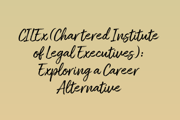 Featured image for CILEx (Chartered Institute of Legal Executives): Exploring a Career Alternative