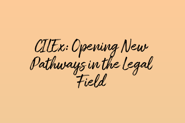 Featured image for CILEx: Opening New Pathways in the Legal Field