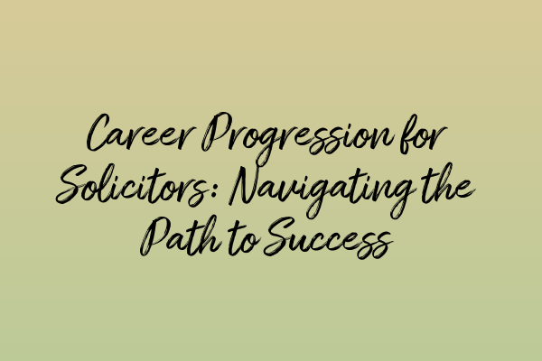 Career Progression for Solicitors: Navigating the Path to Success