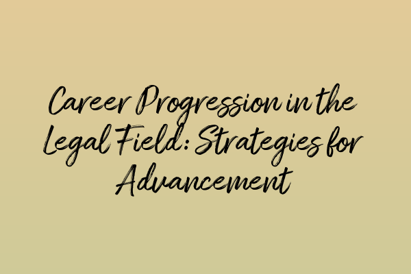 Featured image for Career Progression in the Legal Field: Strategies for Advancement