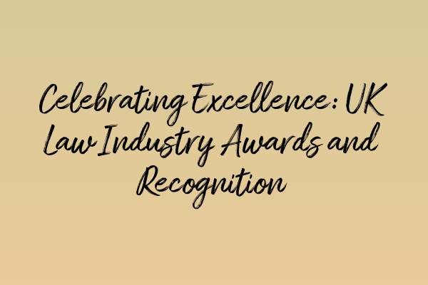 Celebrating Excellence: UK Law Industry Awards and Recognition