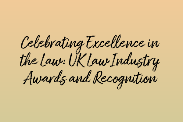 Featured image for Celebrating Excellence in the Law: UK Law Industry Awards and Recognition