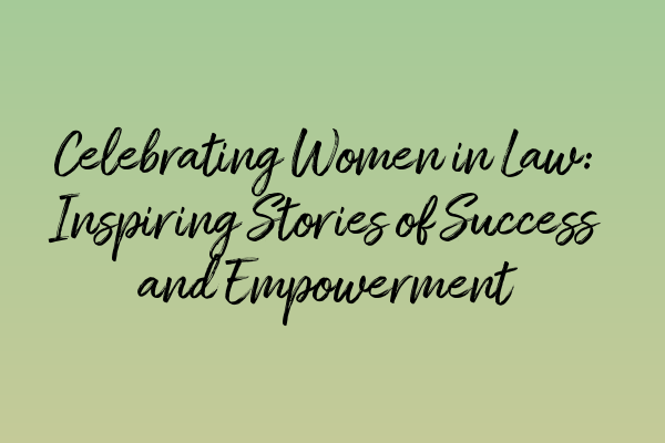Featured image for Celebrating Women in Law: Inspiring Stories of Success and Empowerment
