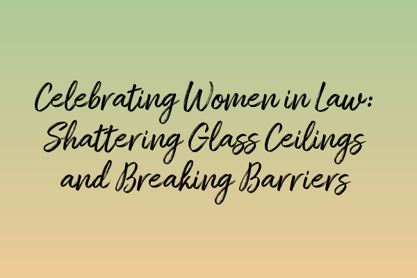 Featured image for Celebrating Women in Law: Shattering Glass Ceilings and Breaking Barriers