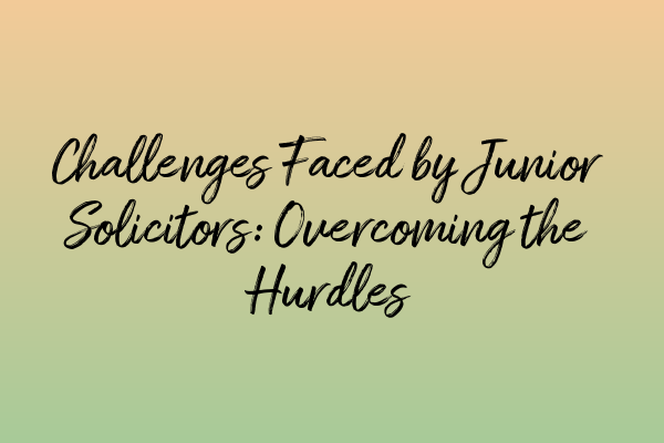 Featured image for Challenges Faced by Junior Solicitors: Overcoming the Hurdles