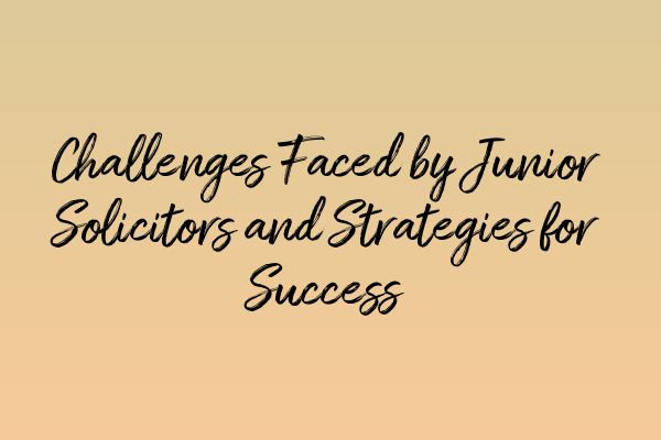 Featured image for Challenges Faced by Junior Solicitors and Strategies for Success