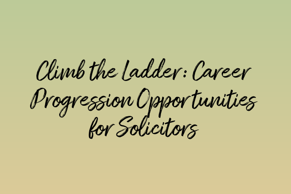 Featured image for Climb the Ladder: Career Progression Opportunities for Solicitors