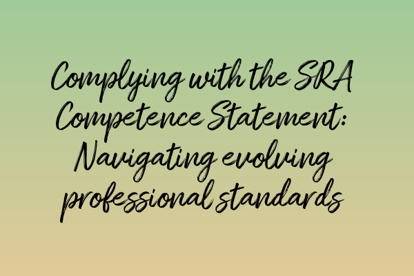 Complying with the SRA Competence Statement: Navigating evolving professional standards